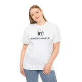 Balenci-Whata? Unisex Tee