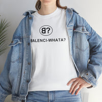 Balenci-Whata? Unisex Tee