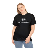 Balenci-Whata? Unisex Tee